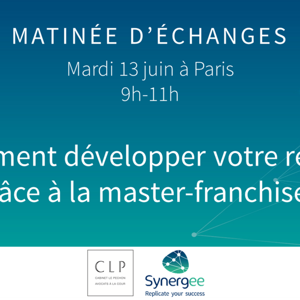 Synergee et CLP Avocats organisent une matinée d'échanges consacrée à la master-franchise. Mardi 13 juin de 9h à 11h