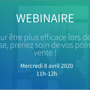 Webinaire : pour être plus efficace lors de la reprise, prenez soin de vos points de vente !
